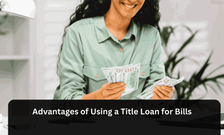 Advantages of Using a Title Loan for Bills